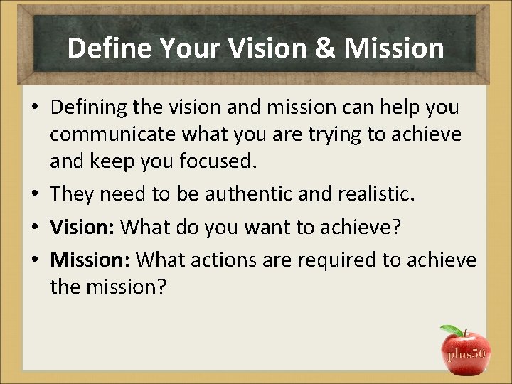 Define Your Vision & Mission • Defining the vision and mission can help you