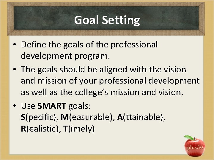 Goal Setting • Define the goals of the professional development program. • The goals