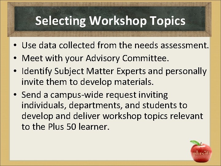 Selecting Workshop Topics • Use data collected from the needs assessment. • Meet with