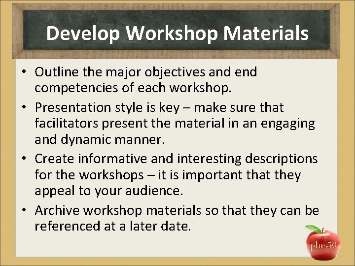 Develop Workshop Materials • Outline the major objectives and end competencies of each workshop.