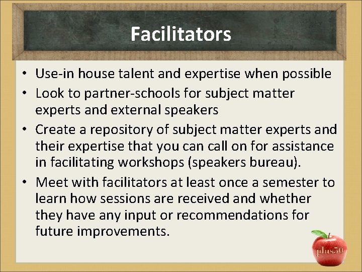 Facilitators • Use‐in house talent and expertise when possible • Look to partner‐schools for