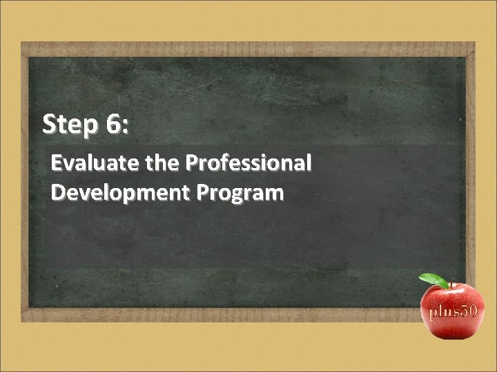 Step 6: Evaluate the Professional Development Program 