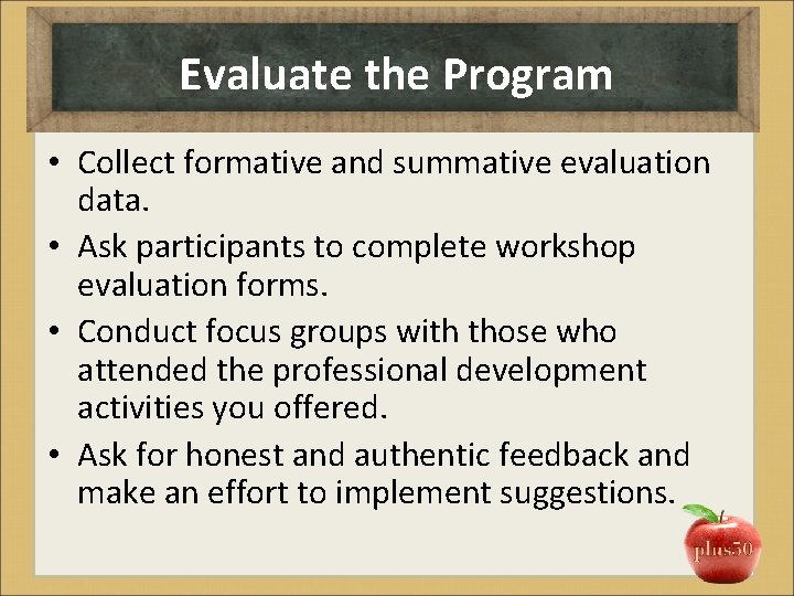 Evaluate the Program • Collect formative and summative evaluation data. • Ask participants to