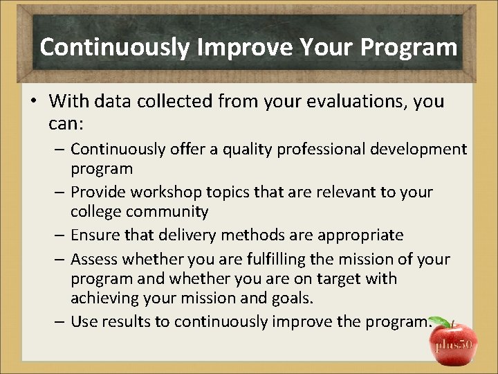 Continuously Improve Your Program • With data collected from your evaluations, you can: –