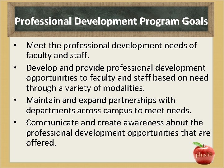 Professional Development Program Goals • Meet the professional development needs of faculty and staff.