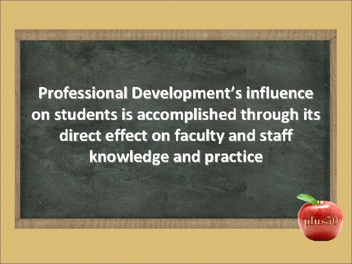 Professional Development’s influence on students is accomplished through its direct effect on faculty and