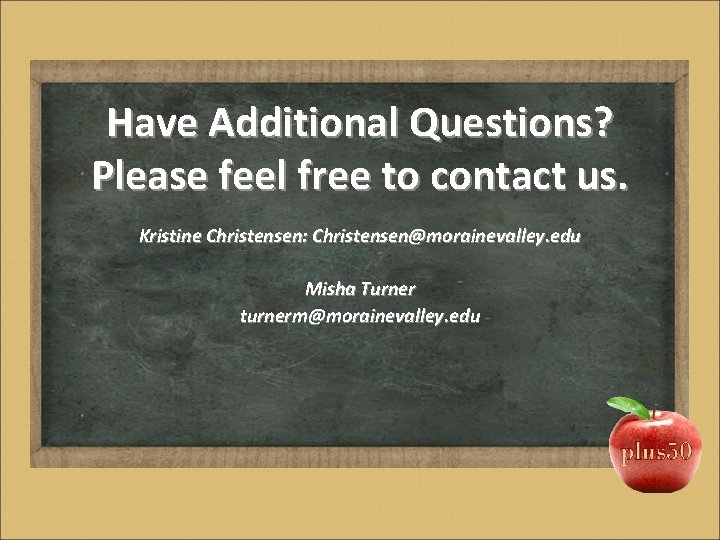 Have Additional Questions? Please feel free to contact us. Kristine Christensen: Christensen@morainevalley. edu Misha