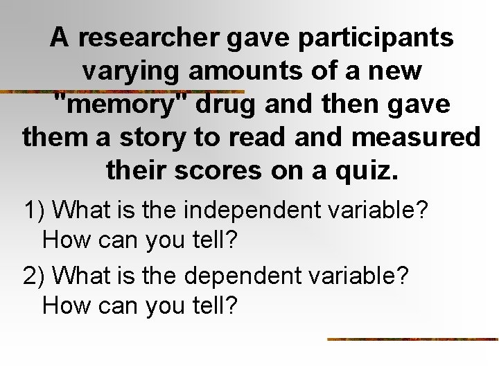 A researcher gave participants varying amounts of a new "memory" drug and then gave A researcher gave participants varying amounts of a new "memory" drug and then gave