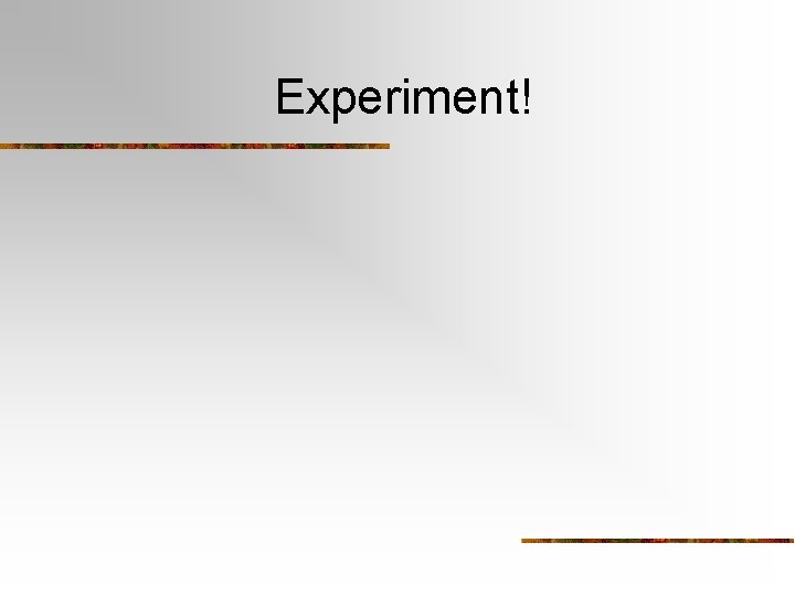 Experiment! Experiment!