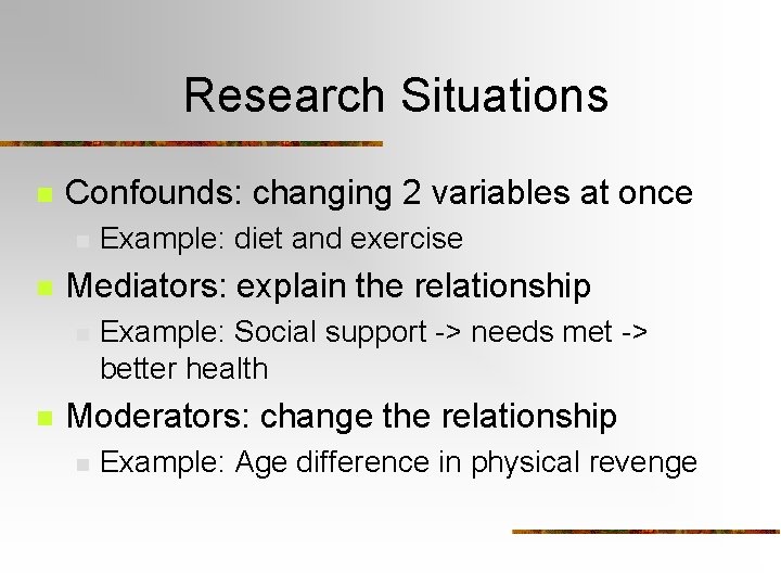 Research Situations n Confounds: changing 2 variables at once n n Mediators: explain the Research Situations n Confounds: changing 2 variables at once n n Mediators: explain the