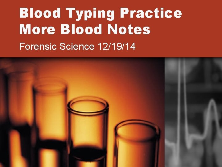 Blood Typing Practice More Blood Notes Forensic Science 12/19/14 