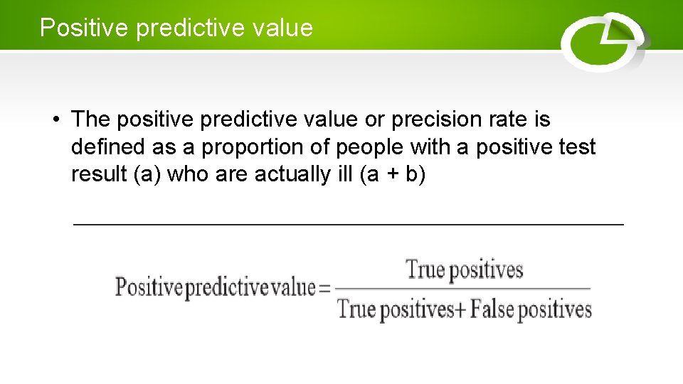 Positive predictive value • The positive predictive value or precision rate is defined as