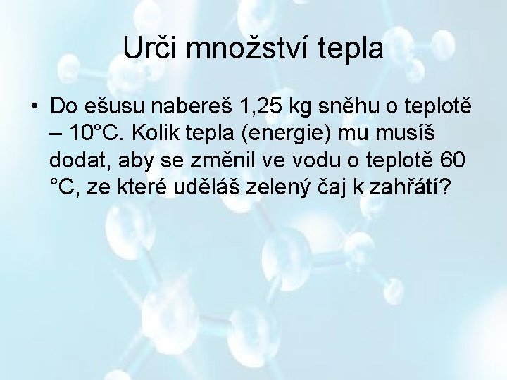 Urči množství tepla • Do ešusu nabereš 1, 25 kg sněhu o teplotě –