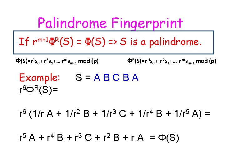 Palindrome Fingerprint If rm+1ΦR(S) = Φ(S) => S is a palindrome. Φ(S)=r 1 s