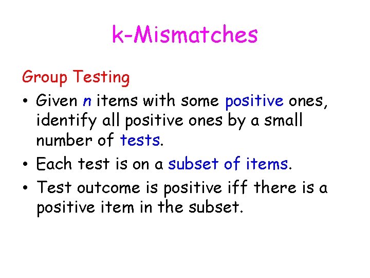 k-Mismatches Group Testing • Given n items with some positive ones, identify all positive k-Mismatches Group Testing • Given n items with some positive ones, identify all positive