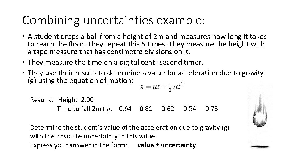 Combining uncertainties example: • A student drops a ball from a height of 2