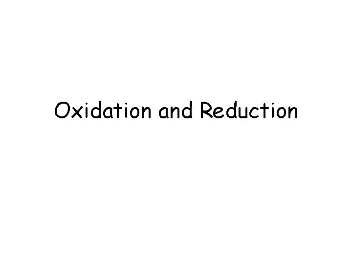 Oxidation and Reduction Oxidation and Reduction