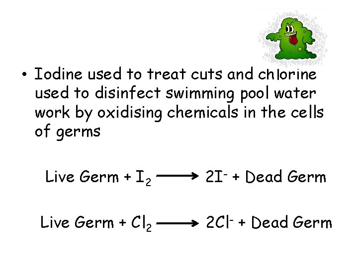 • Iodine used to treat cuts and chlorine used to disinfect swimming pool • Iodine used to treat cuts and chlorine used to disinfect swimming pool