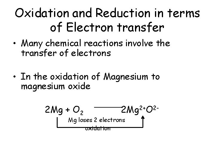 Oxidation and Reduction in terms of Electron transfer • Many chemical reactions involve the Oxidation and Reduction in terms of Electron transfer • Many chemical reactions involve the