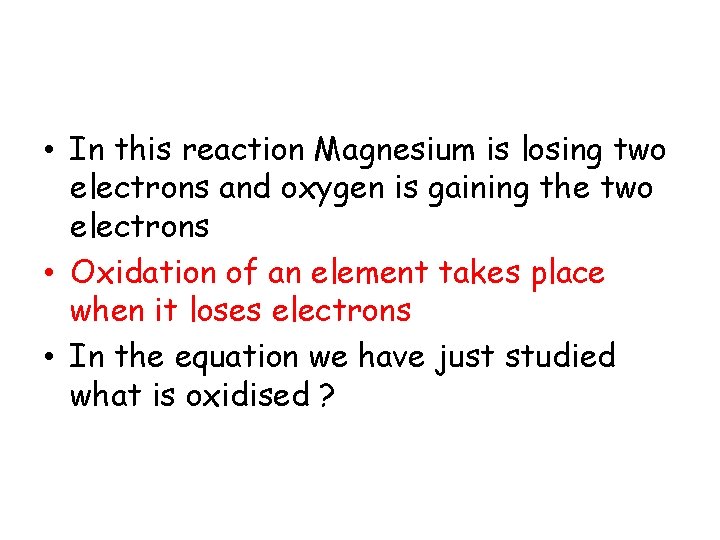 • In this reaction Magnesium is losing two electrons and oxygen is gaining • In this reaction Magnesium is losing two electrons and oxygen is gaining