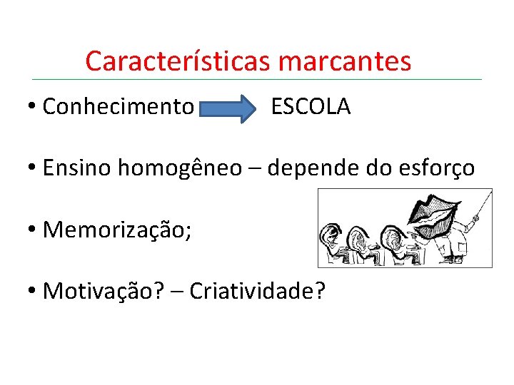 Características marcantes • Conhecimento ESCOLA • Ensino homogêneo – depende do esforço • Memorização;