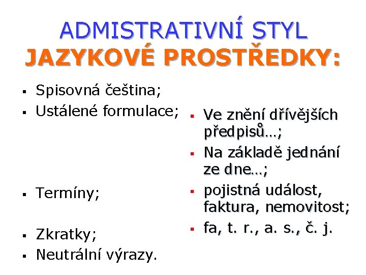 ADMISTRATIVNÍ STYL JAZYKOVÉ PROSTŘEDKY: § § Spisovná čeština; Ustálené formulace; § § § Termíny;