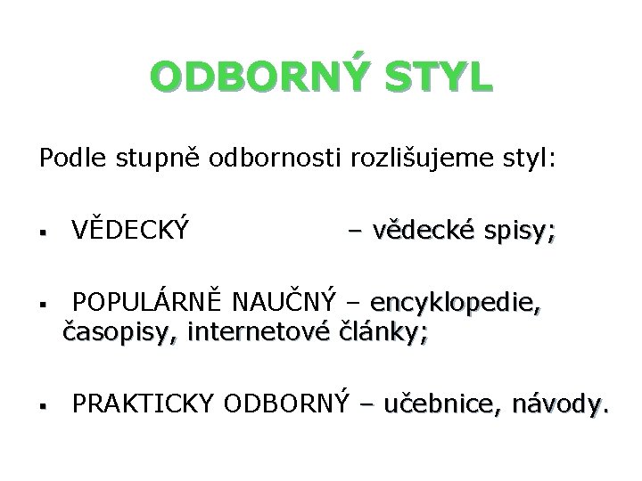 ODBORNÝ STYL Podle stupně odbornosti rozlišujeme styl: § § § VĚDECKÝ – vědecké spisy;