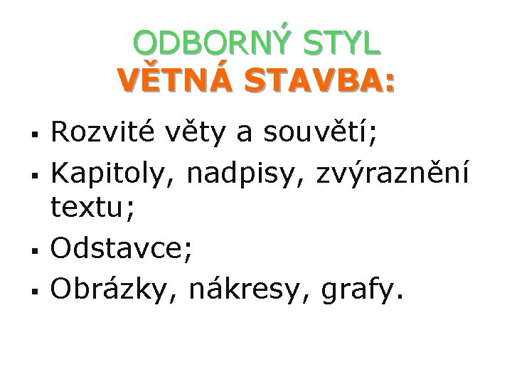 ODBORNÝ STYL VĚTNÁ STAVBA: § § Rozvité věty a souvětí; Kapitoly, nadpisy, zvýraznění textu;