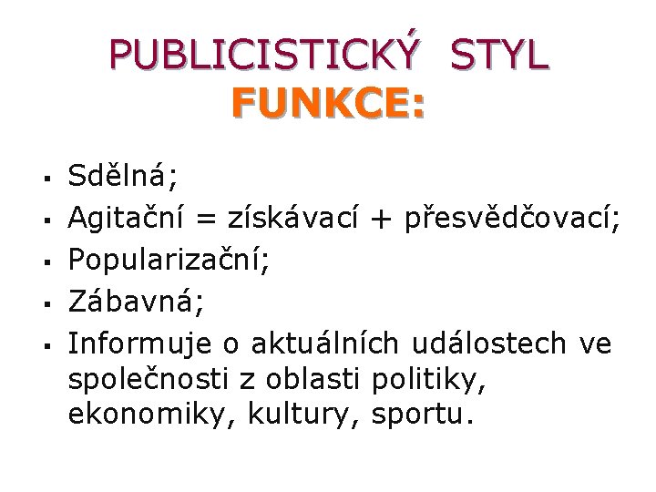 PUBLICISTICKÝ STYL FUNKCE: § § § Sdělná; Agitační = získávací + přesvědčovací; Popularizační; Zábavná;