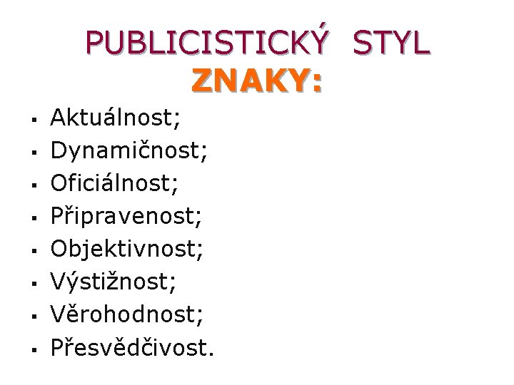 PUBLICISTICKÝ STYL ZNAKY: § § § § Aktuálnost; Dynamičnost; Oficiálnost; Připravenost; Objektivnost; Výstižnost; Věrohodnost;