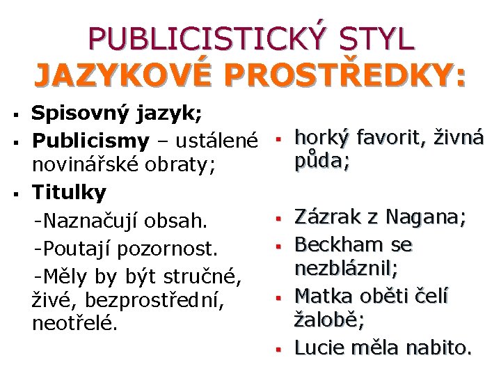 PUBLICISTICKÝ STYL JAZYKOVÉ PROSTŘEDKY: § § § Spisovný jazyk; Publicismy – ustálené novinářské obraty;