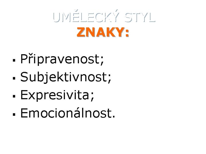 UMĚLECKÝ STYL ZNAKY: § § Připravenost; Subjektivnost; Expresivita; Emocionálnost. 