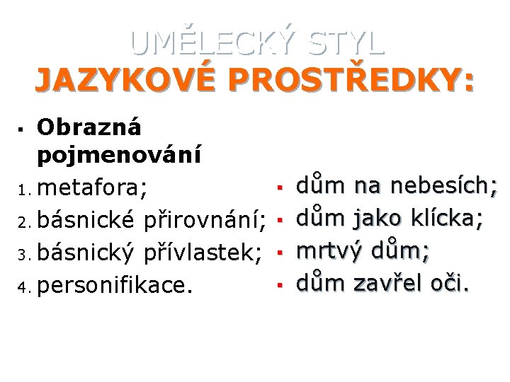 UMĚLECKÝ STYL JAZYKOVÉ PROSTŘEDKY: Obrazná pojmenování 1. metafora; 2. básnické přirovnání; 3. básnický přívlastek;