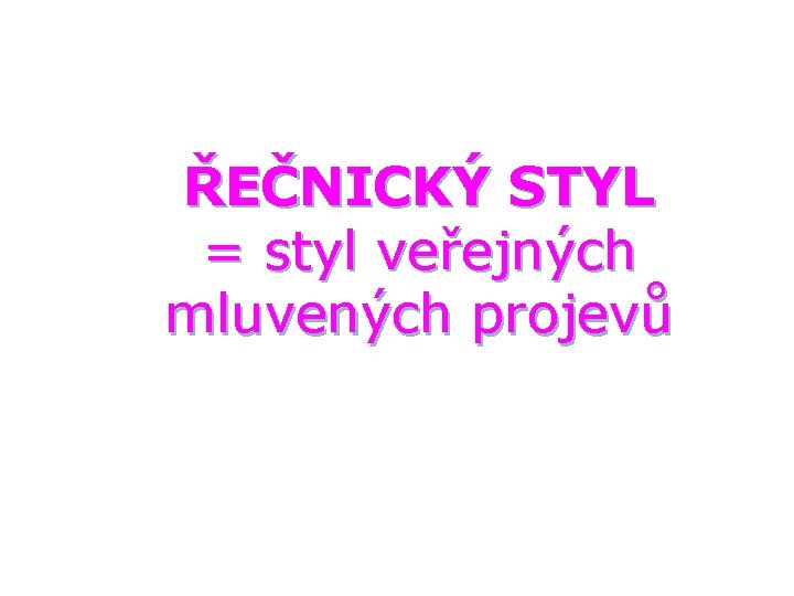 ŘEČNICKÝ STYL = styl veřejných mluvených projevů 