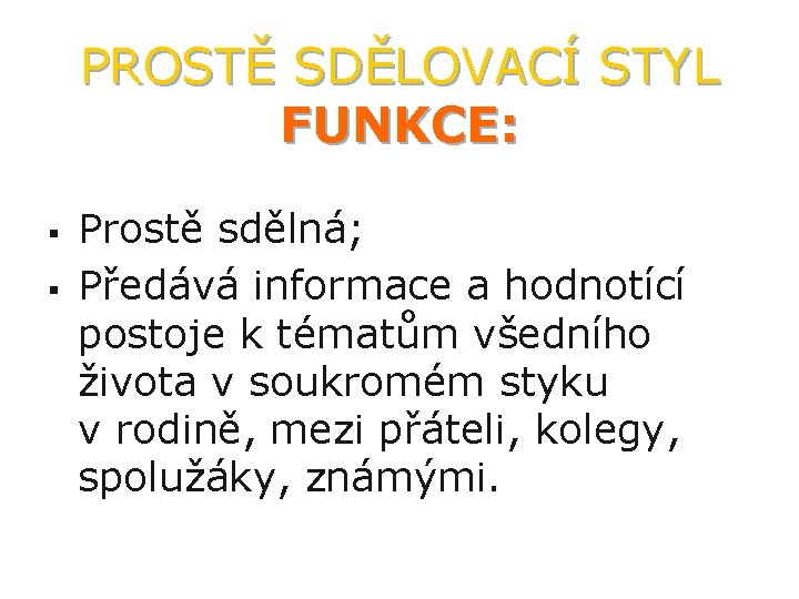 PROSTĚ SDĚLOVACÍ STYL FUNKCE: § § Prostě sdělná; Předává informace a hodnotící postoje k