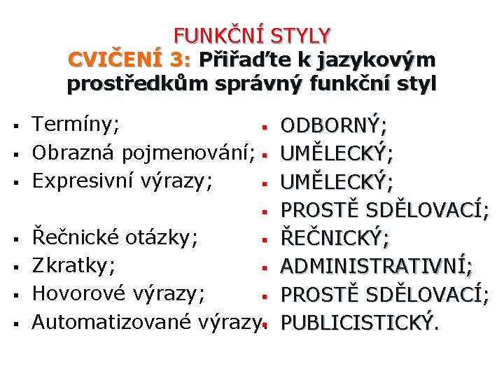 FUNKČNÍ STYLY CVIČENÍ 3: Přiřaďte k jazykovým prostředkům správný funkční styl § § §