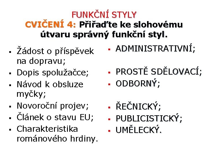 FUNKČNÍ STYLY CVIČENÍ 4: Přiřaďte ke slohovému útvaru správný funkční styl. § § §