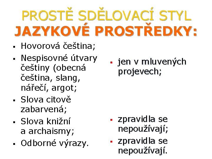 PROSTĚ SDĚLOVACÍ STYL JAZYKOVÉ PROSTŘEDKY: § § § Hovorová čeština; Nespisovné útvary češtiny (obecná