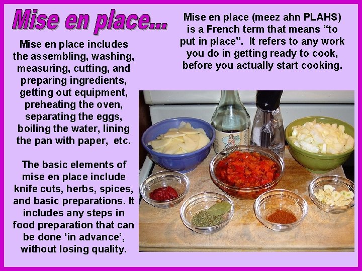Mise en place includes the assembling, washing, measuring, cutting, and preparing ingredients, getting out