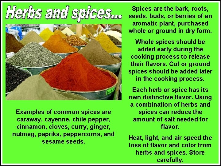 Spices are the bark, roots, seeds, buds, or berries of an aromatic plant, purchased