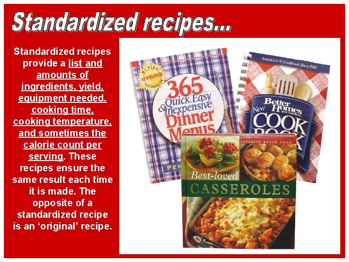 Standardized recipes provide a list and amounts of ingredients, yield, equipment needed, cooking time,