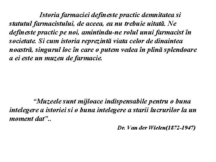 Istoria farmaciei defineste practic demnitatea si statutul farmacistului, de aceea, ea nu trebuie uitată.