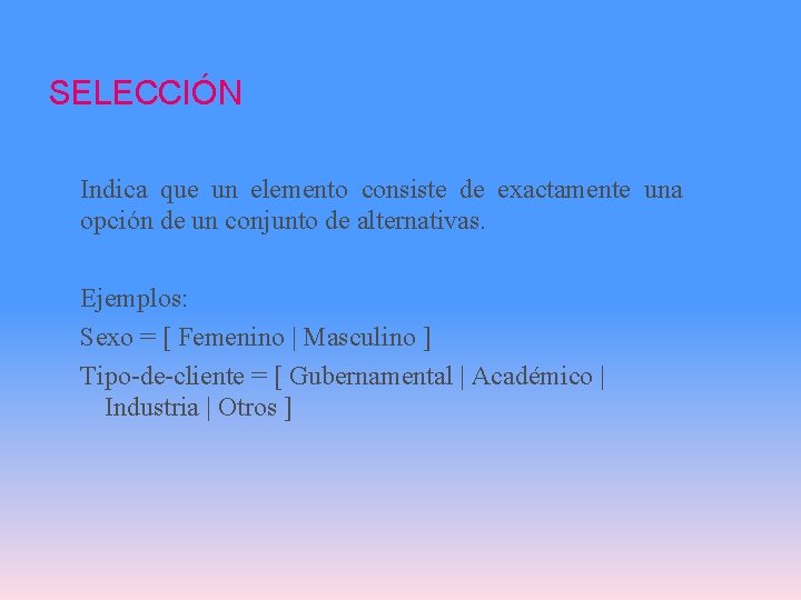 SELECCIÓN Indica que un elemento consiste de exactamente una opción de un conjunto de