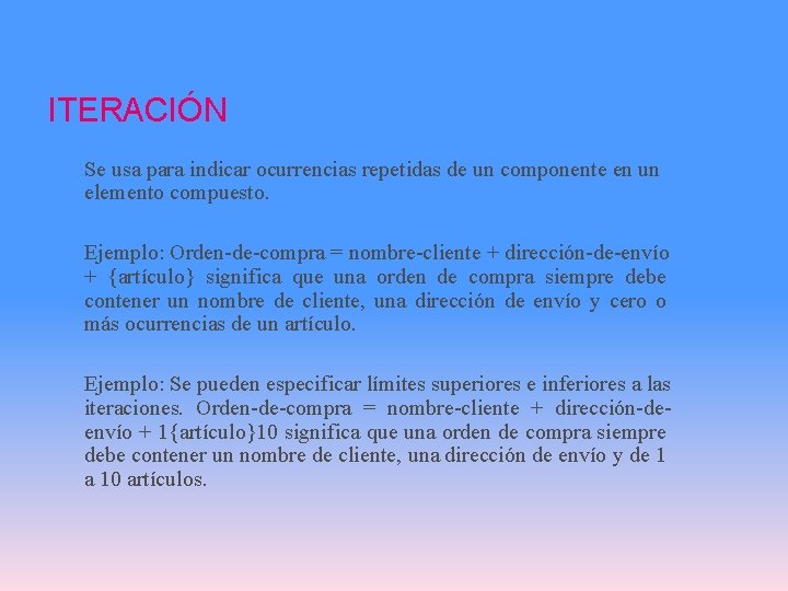 ITERACIÓN Se usa para indicar ocurrencias repetidas de un componente en un elemento compuesto.