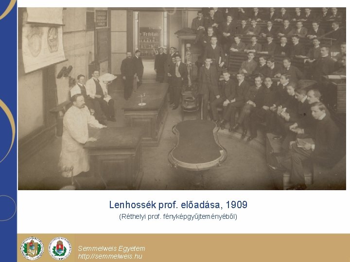 Lenhossék prof. előadása, 1909 (Réthelyi prof. fényképgyűjteményéből) Semmelweis Egyetem http: //semmelweis. hu Előadás főcíme
