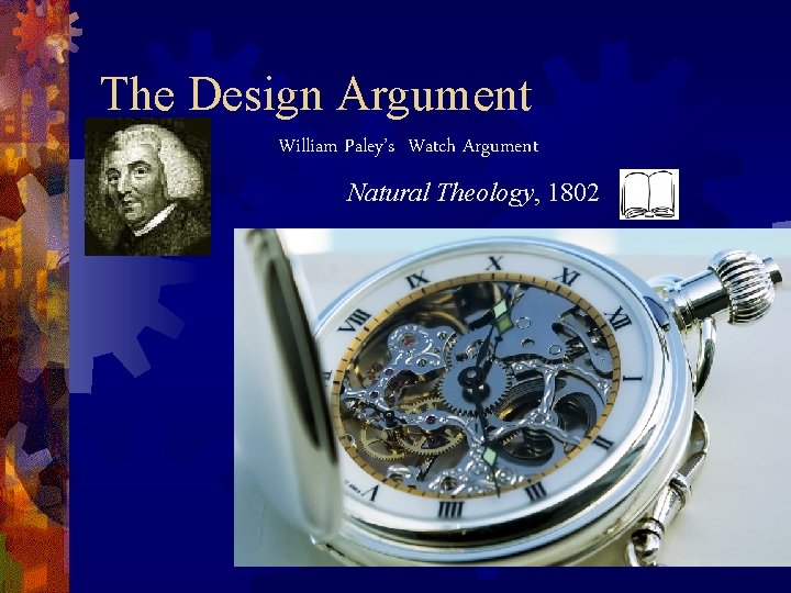 The Design Argument William Paley’s Watch Argument Natural Theology, 1802 