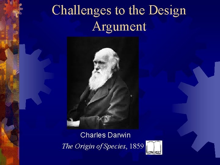 Challenges to the Design Argument Charles Darwin The Origin of Species, 1859 