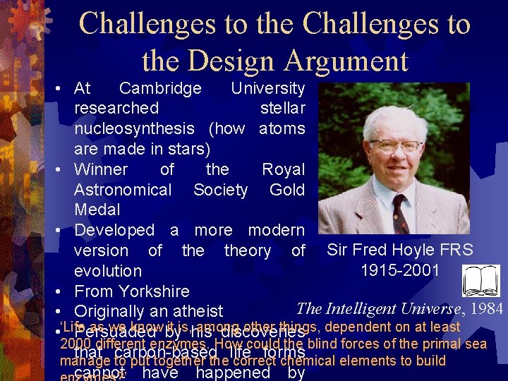 Challenges to the Design Argument • At Cambridge University researched stellar nucleosynthesis (how atoms