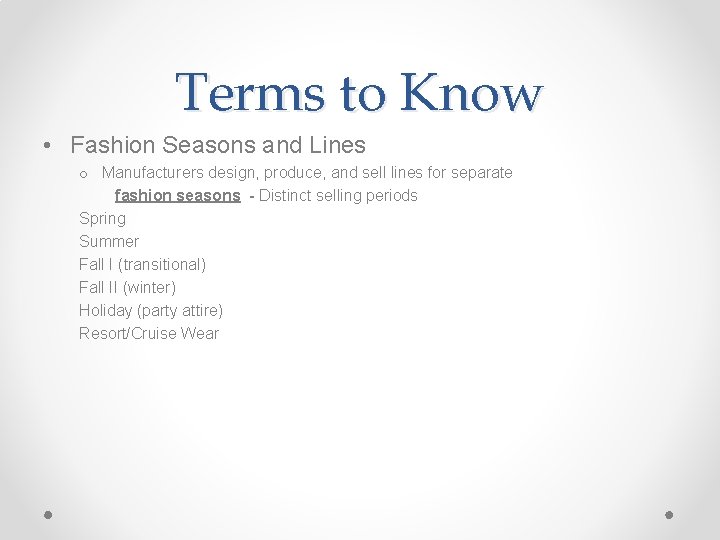 Terms to Know • Fashion Seasons and Lines o Manufacturers design, produce, and sell