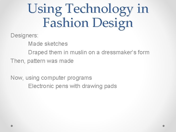 Using Technology in Fashion Designers: Made sketches Draped them in muslin on a dressmaker’s